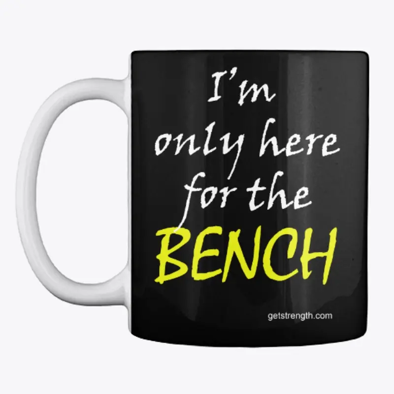 I'm only here for the BENCH PL