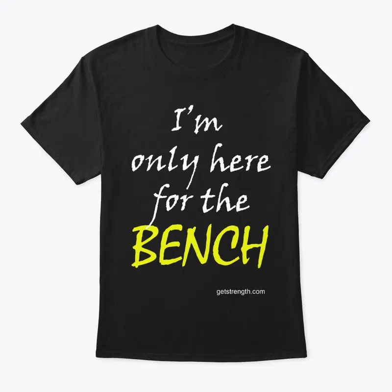 I'm only here for the BENCH PL