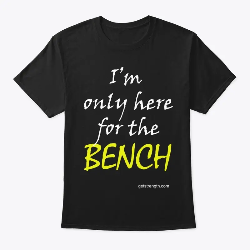 I'm only here for the BENCH PL